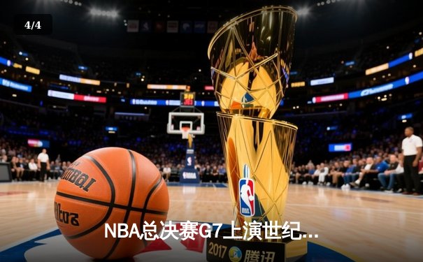 NBA总决赛G7上演世纪逆转！凯尔特人末节狂轰28-2攻击波夺第18冠 - 4
