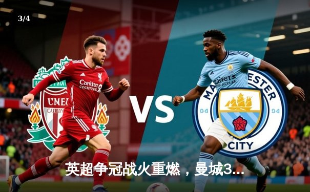 英超争冠战火重燃，曼城3:1完胜阿森纳登顶积分榜 - 3