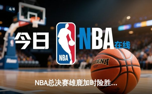NBA总决赛雄鹿加时险胜太阳 字母哥狂砍42分率队逆转夺冠 - 4