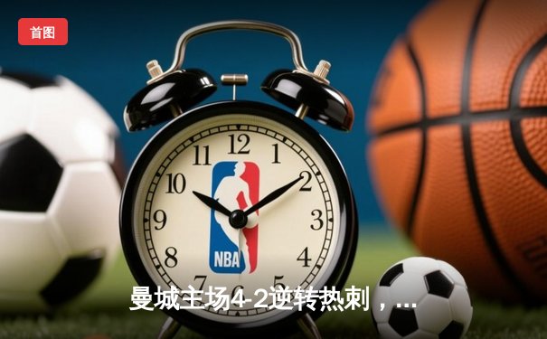 曼城主场4-2逆转热刺，哈兰德双响领跑射手榜