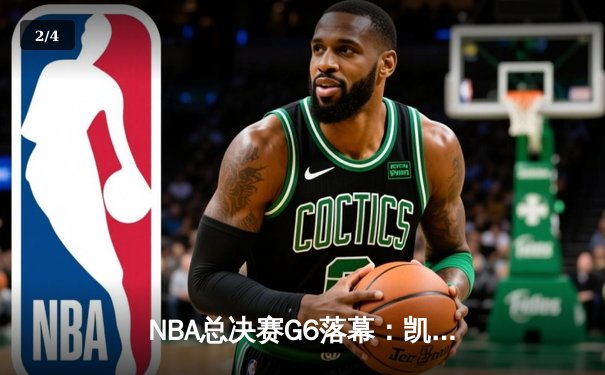 NBA总决赛G6落幕：凯尔特人险胜勇士，塔图姆狂砍34分率队夺冠 - 2