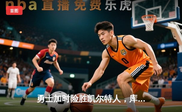 勇士加时险胜凯尔特人，库里40分带队逆转夺赛点