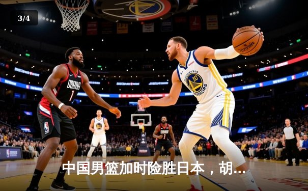 中国男篮加时险胜日本，胡金秋32+13主宰内线，世界杯预选赛迎开门红 - 3