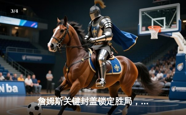 詹姆斯关键封盖锁定胜局，湖人加时险胜勇士晋级西部决赛 - 3