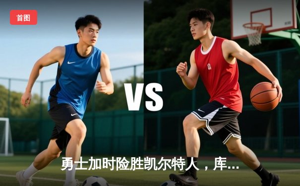 勇士加时险胜凯尔特人，库里43分创总决赛三分新纪录