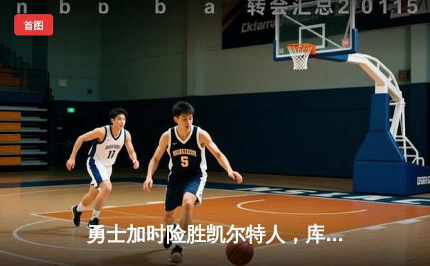勇士加时险胜凯尔特人，库里43分创总决赛三分新纪录