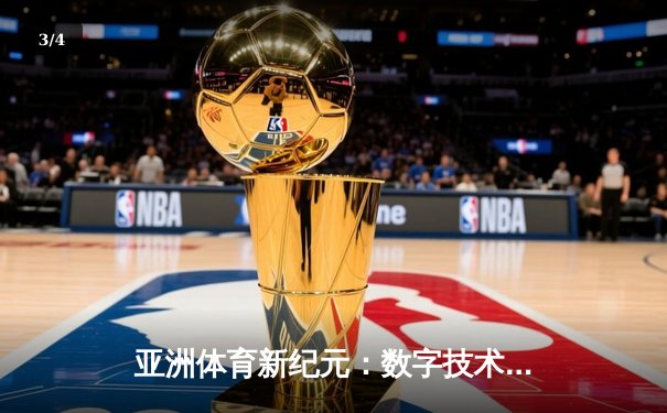 亚洲体育新纪元：数字技术如何重塑竞技生态与商业版图 - 3