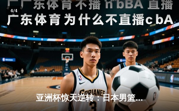 亚洲杯惊天逆转：日本男篮加时绝杀澳大利亚夺冠 - 4